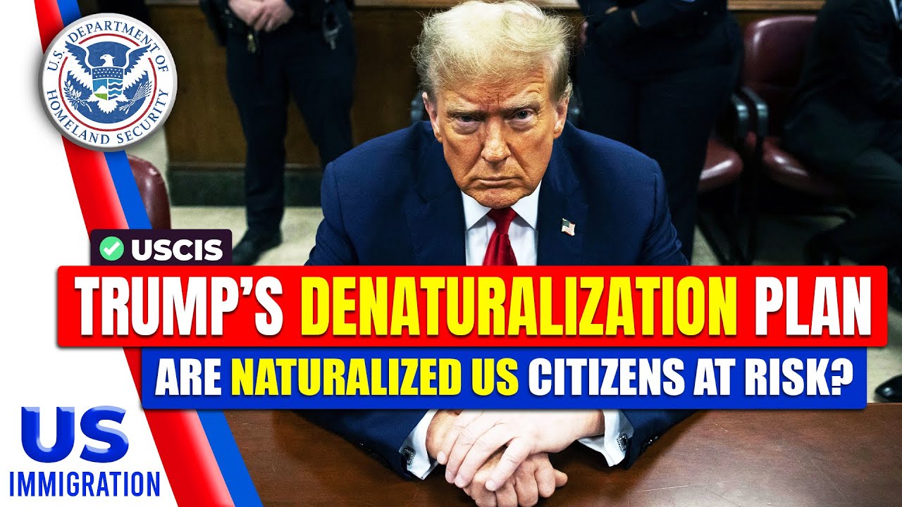 Trump&rsquo;s Denaturalization Plan - Are Naturalized US Citizens at Risk? US Immigration News