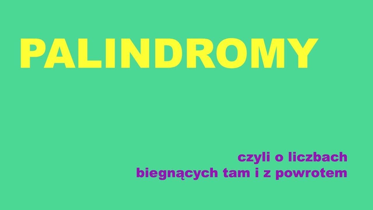 PALINDROMY - czyli liczby biegnące tam i z powrotem