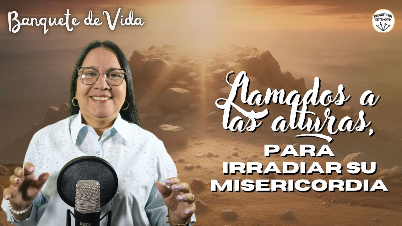 LLAMADOS a las alturas, para IRRADIAR SU MISERICORDIA - BANQUETE DE VIDA 📖​ ​ Mosqueteros de Yehovah