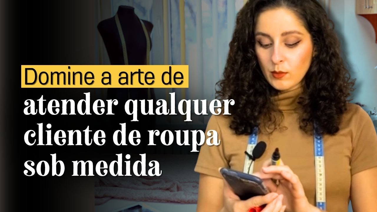 Como eliminar a inseguran&ccedil;a para atender qualquer cliente de roupa sob medida.