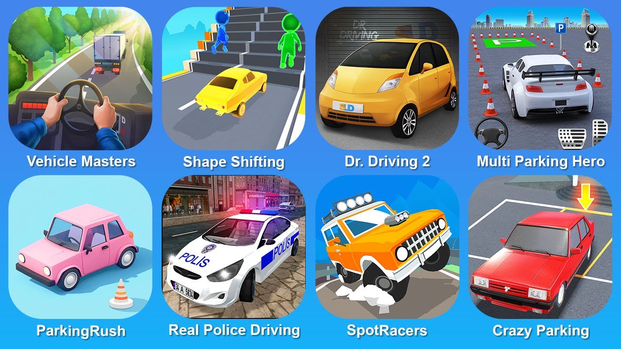 Vehicle Masters, Shape Shifting, Dr. Driving 2, Multi Parking Hero, ParkingRush, Real Police Driving