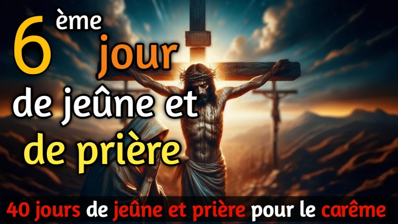 6ème Jour de Jeûne et Prière du Carême 2026 🙏La Marche vers la transformation