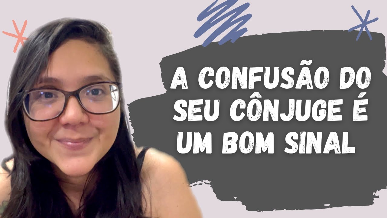 A CONFUSÃO DO SEU CÔNJUGE É UM BOM SINAL