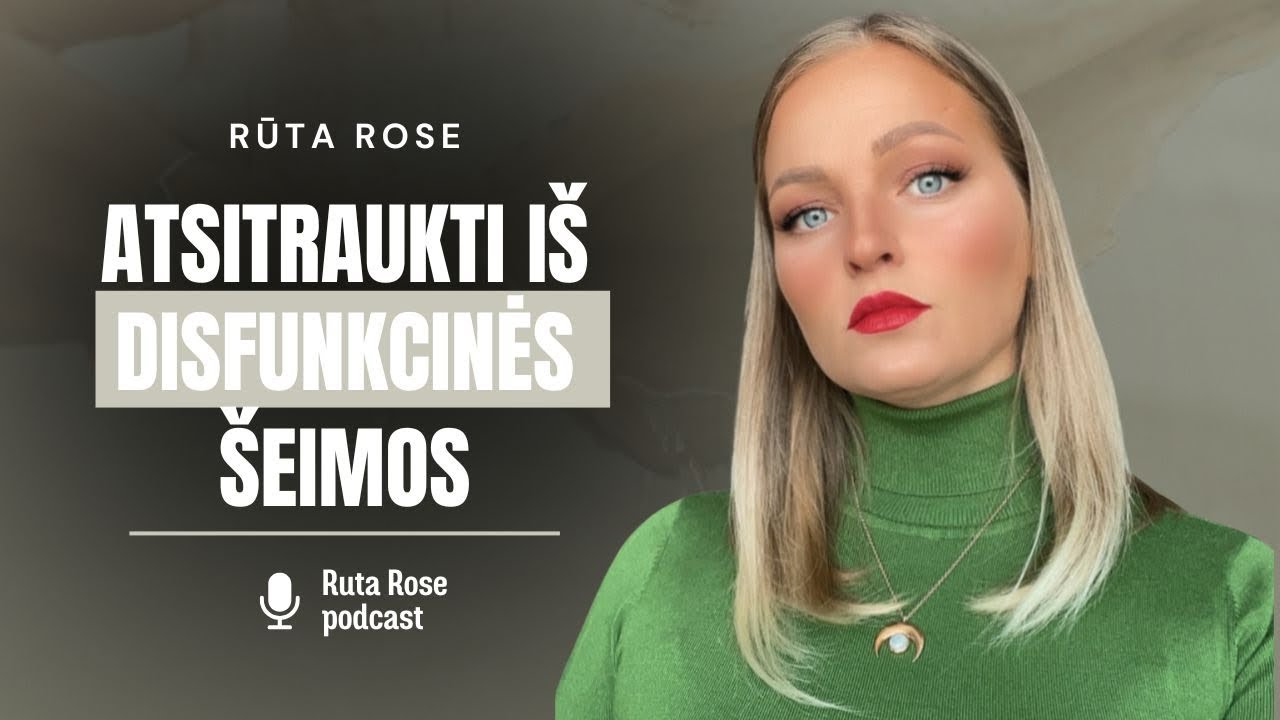 KADA LAIKAS ATSITRAUKTI NUO DISFUNKCINĖS ŠEIMOS | Rūta Rose #6