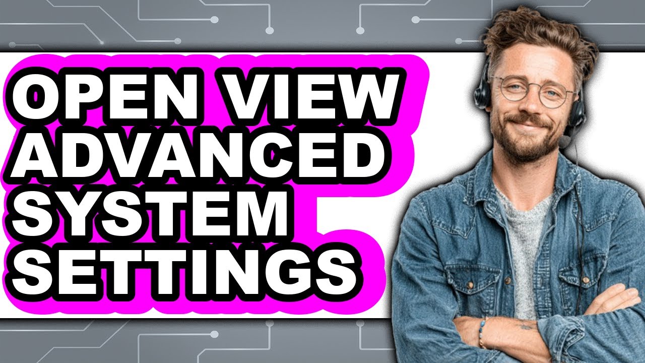 How to Open View Advanced System Settings - Full Guide
