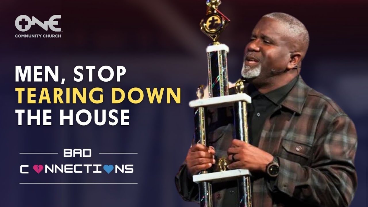 Men, Stop Tearing Down the House | A Message from Dr. Conway Edwards