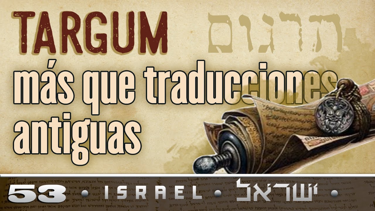 ISRAEL 53: Targum, algo más que una simple traducción de la Biblia