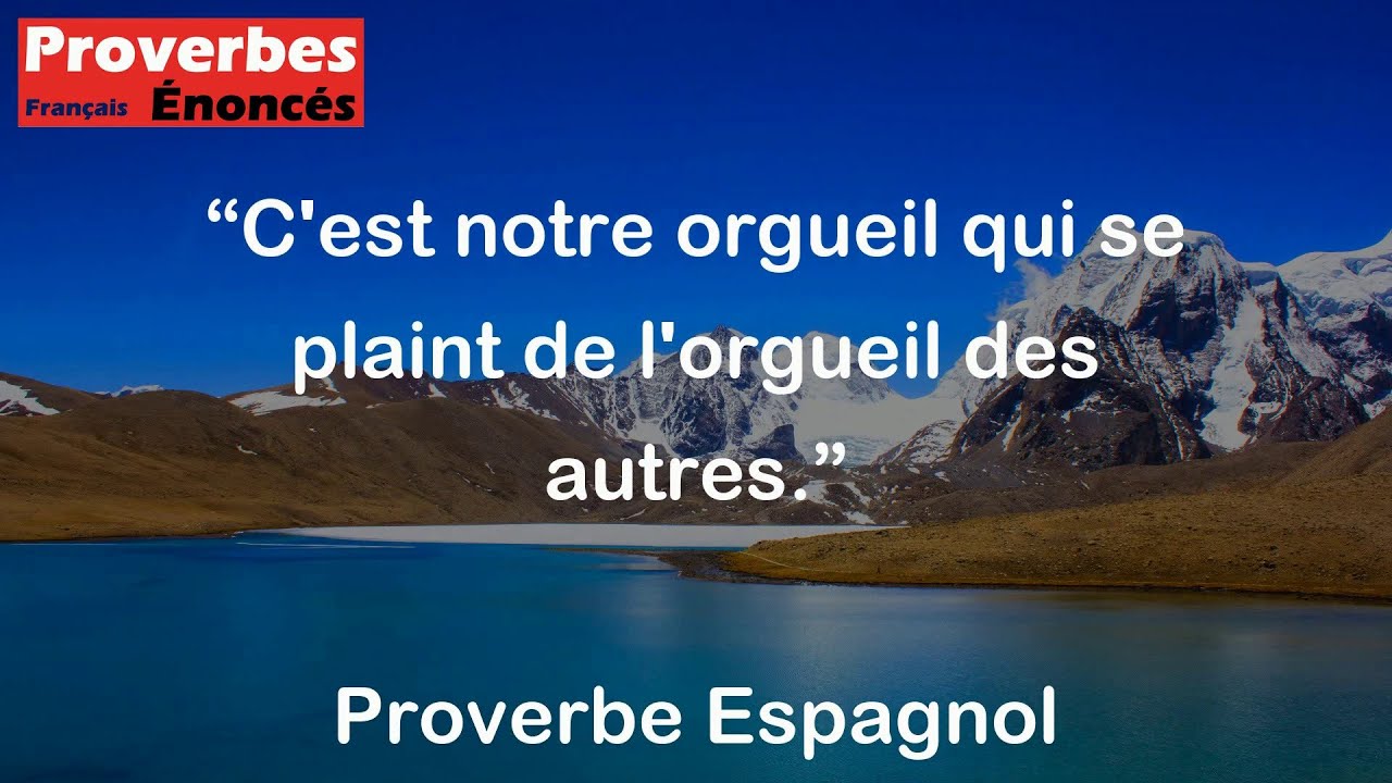 Proverbe Espagnol - C'est notre orgueil qui se plaint de l'orgueil des autres.