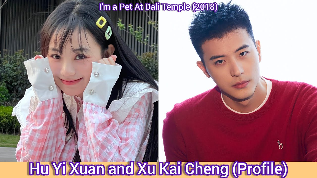 Hu Yi Xuan and Xu Kai Cheng | I'm a Pet At Dali Temple | Profile，Age，Birthplace，Height，...