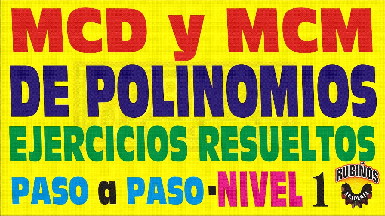 MCD Y MCM DE POLINOMIOS EJERCICIOS RESUELTOS MÁXIMO COMÚN DIVISOR Y MÍNIMO COMÚN MÚLTIPLO EN ÁLGEBRA