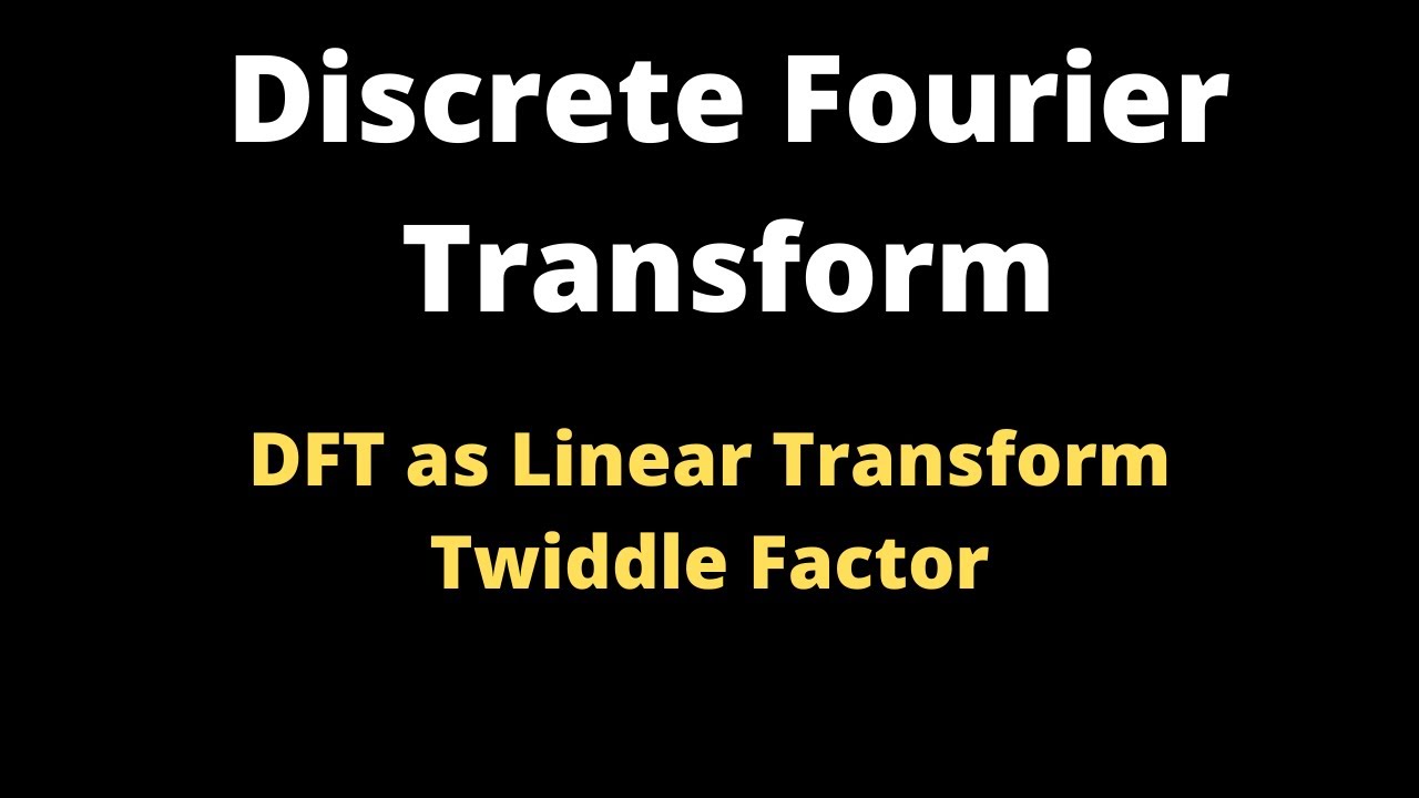 DFT as Linear Transformation-Concept of Twiddle Factor [With Numericals]