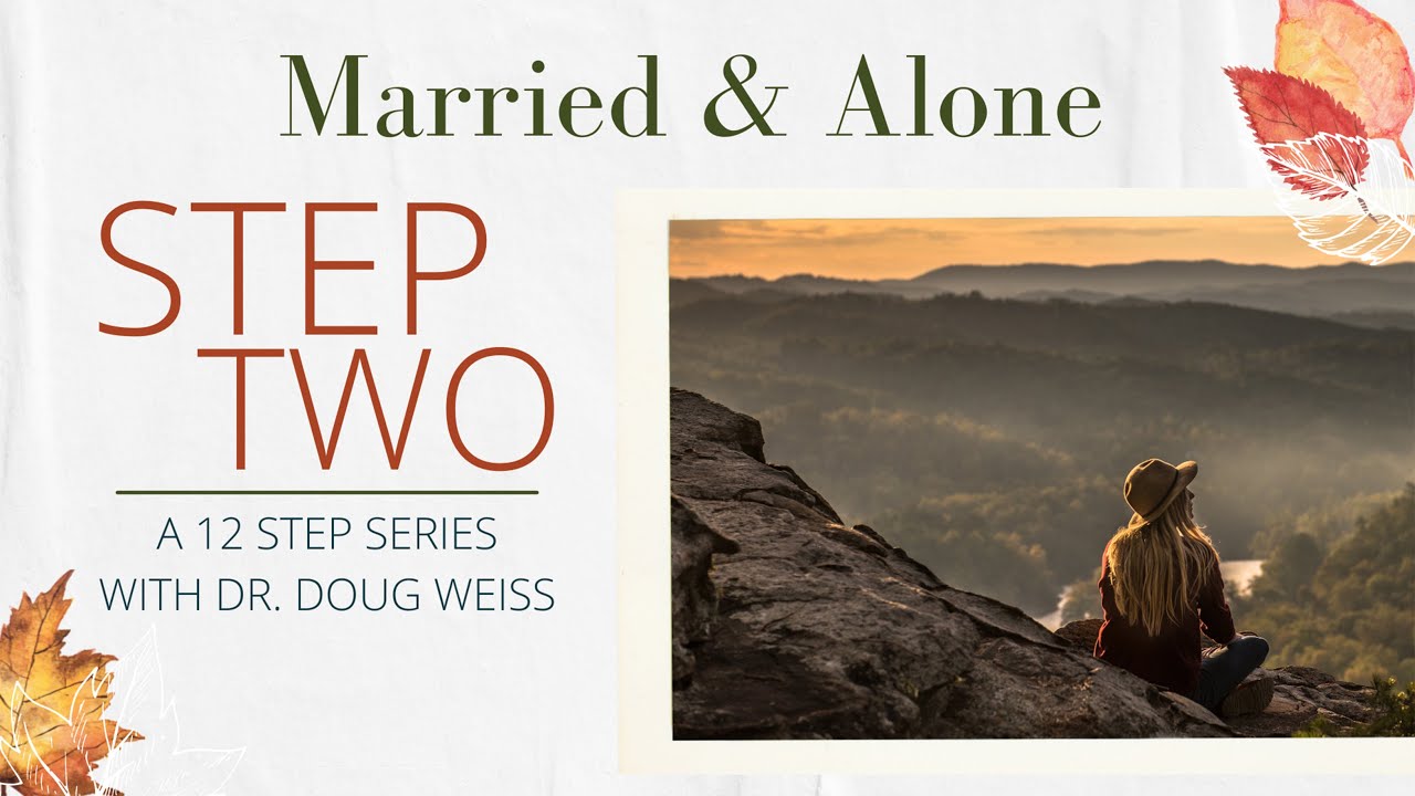 Married & Alone: Step Two of the Twelve Steps | Dr. Doug Weiss
