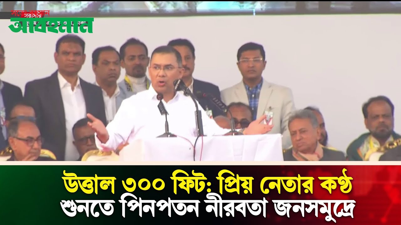 উত্তাল ৩০০ ফিট: প্রিয় নেতার কণ্ঠশুনতে পিনপতন নীরবতা জনসমুদ্রে
