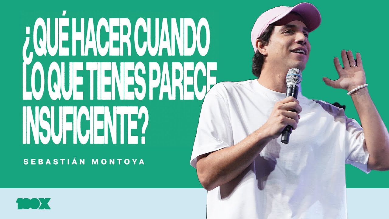 ¿Qué Hacer Cuando Lo Que Tienes Parece Insuficiente? - Sebastián Montoya