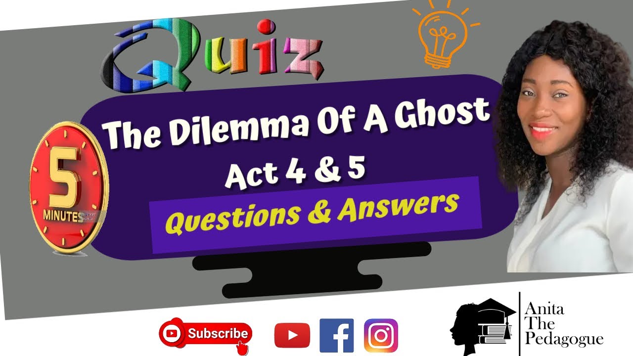 Quiz Act 4 & 5 The Dilemma of a Ghost