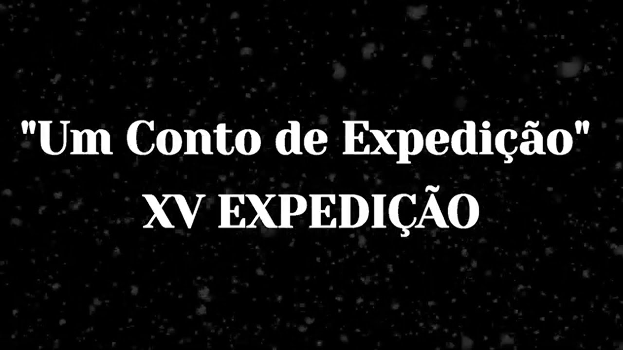 Um Conto de Expedição - XV EXPEDIÇÃO