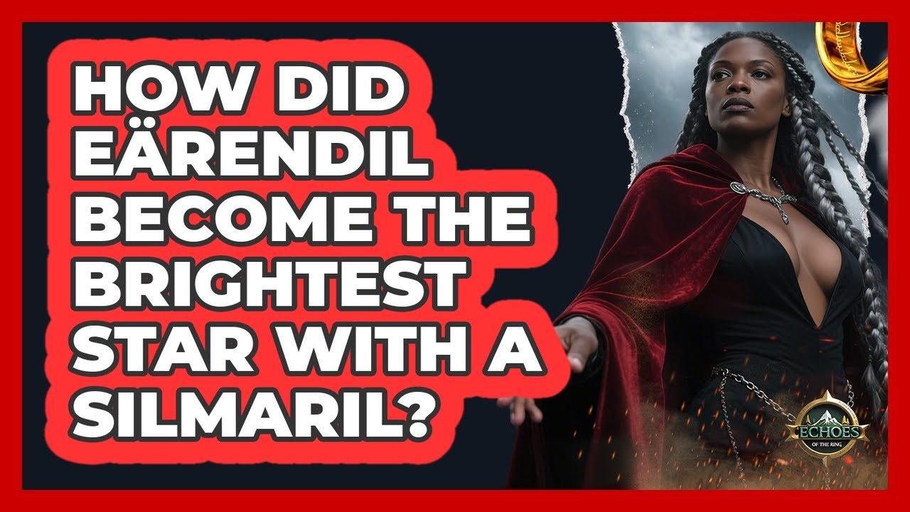 How Did Eärendil Become The Brightest Star With A Silmaril? - Echoes Of The Ring