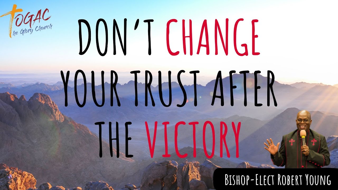 Full Service | Don't Change Your Trust After The Victory | Bishop-Elect Robert A. Young