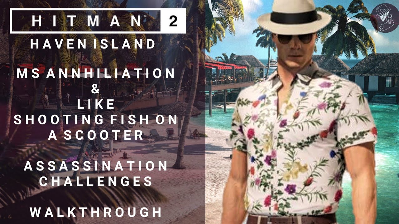 HITMAN 2 | Haven Island | MS Annihilation & Like Shooting Fish On A Scooter | Challenges
