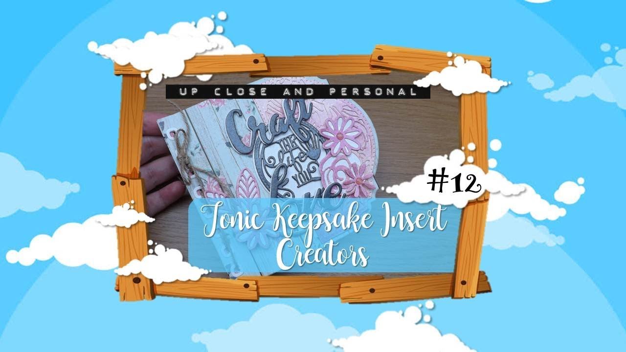 Up Close & Personal #12 - Tonic Keepsake Insert Creators :D