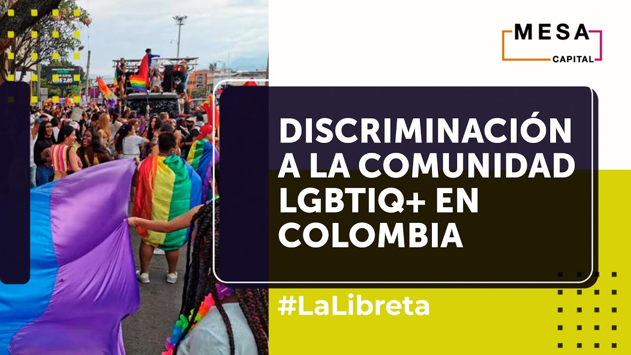 La discriminación que sufre la comunidad LGBTIQ+ en Colombia | La Libreta - Mesa Capital