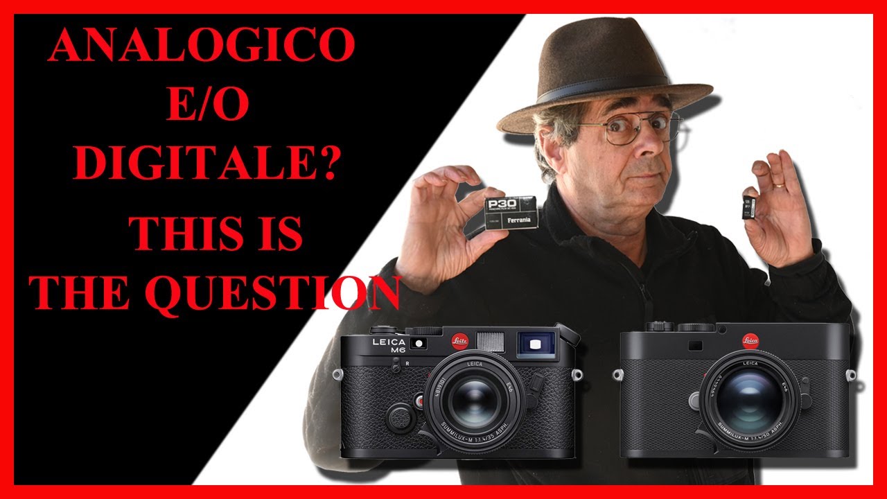 ANALOGICO E/O DIGITALE? THIS IS THE QUESTION: LEICA M6, LEICA M EV1 OPPURE.....