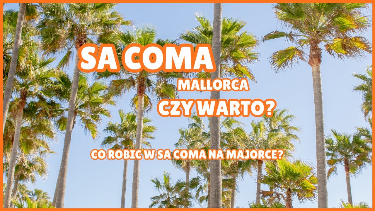 SA COMA, MALLORCA - CZY WARTO WYBRAĆ SA COMA? CO ROBIĆ W SA COMA?