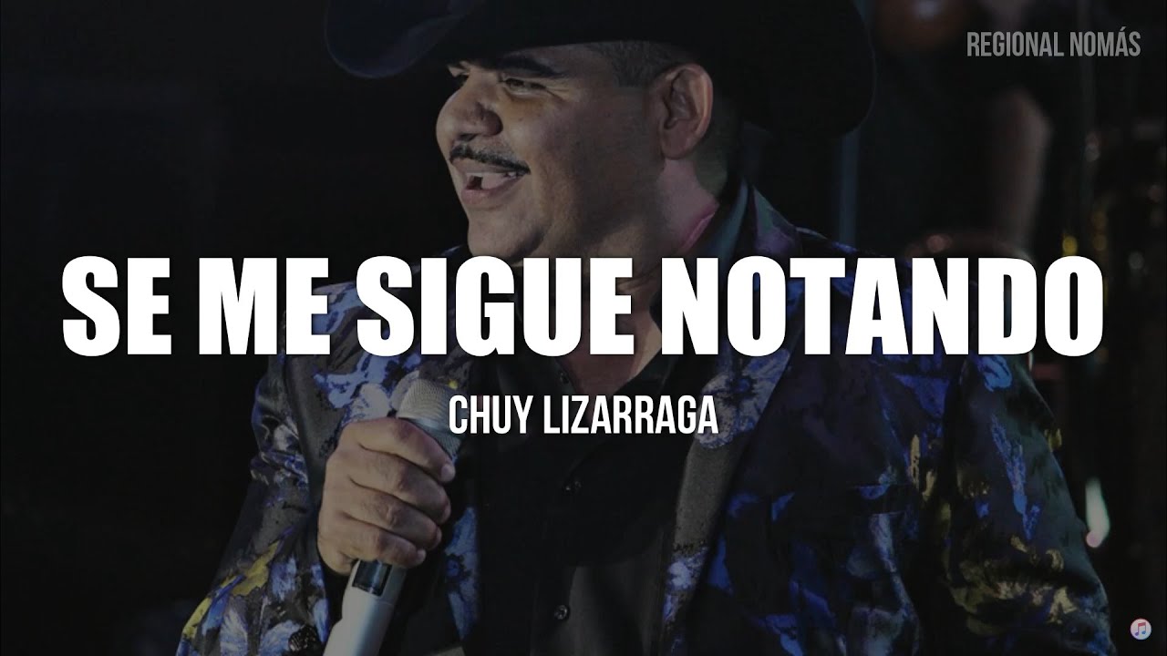 Chuy Lizarraga - Se Me Sigue Notando (LETRA)