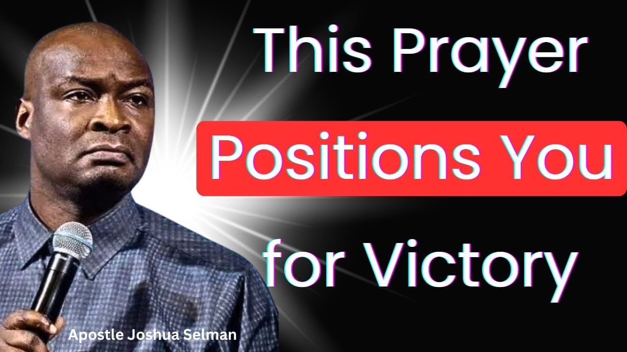 This Prayer Positions You for Victory – Apostle Joshua Selman