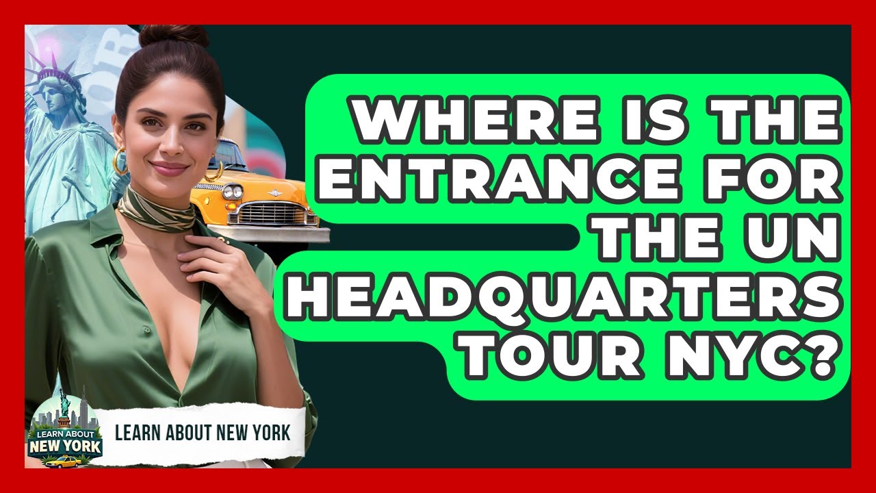 Where Is The Entrance For The UN Headquarters Tour NYC? - Learn About New York