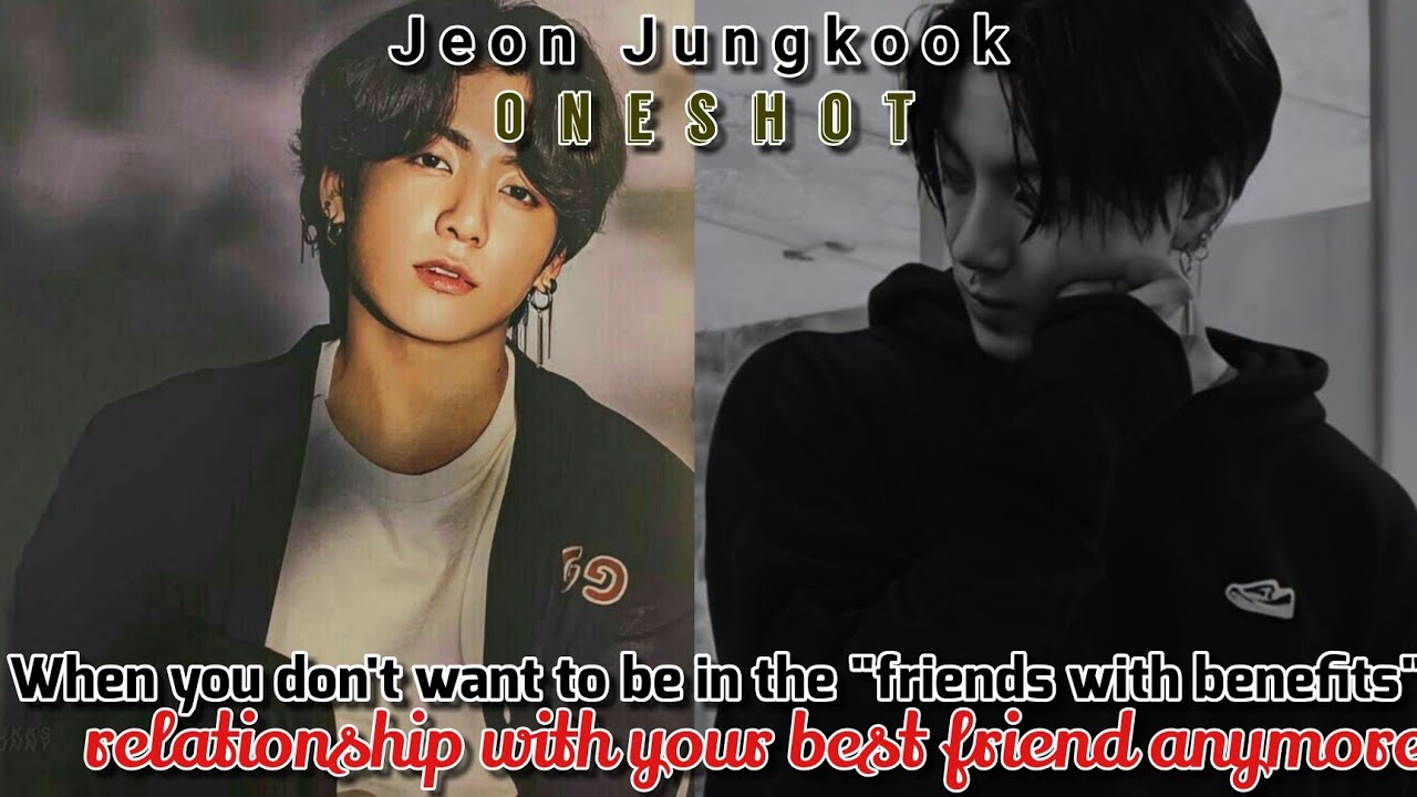 When you don't want to be in 'FWB' relationship with your bestfriend anymore [Jeon Jungkook] Oneshot