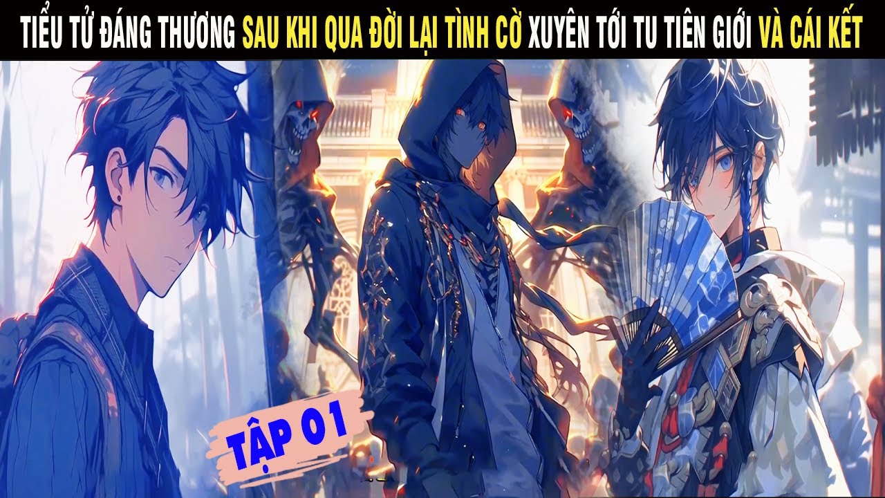 TIỂU TỬ ĐÁNG THƯƠNG SAU KHI QUA ĐỜI LẠI TÌNH CỜ XUYÊN TỚI TU TIÊN GIỚI VÀ CÁI KẾT - SU REVIEW