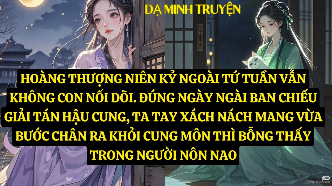 TRUYỆN: HOÀNG THƯỢNG NIÊN KỶ NGOÀI TỨ TUẦN VẪN KHÔNG CON NỐI DÕI. ĐÚNG NGÀY NGÀI BAN CHIẾU   DM153