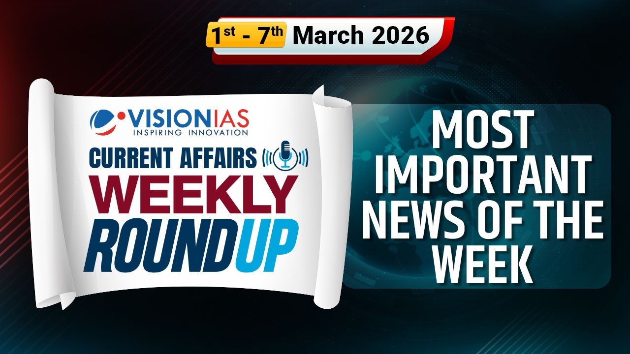 Weekly Roundup | Current Affairs | 1st to 7th March, 2026 | Vision IAS