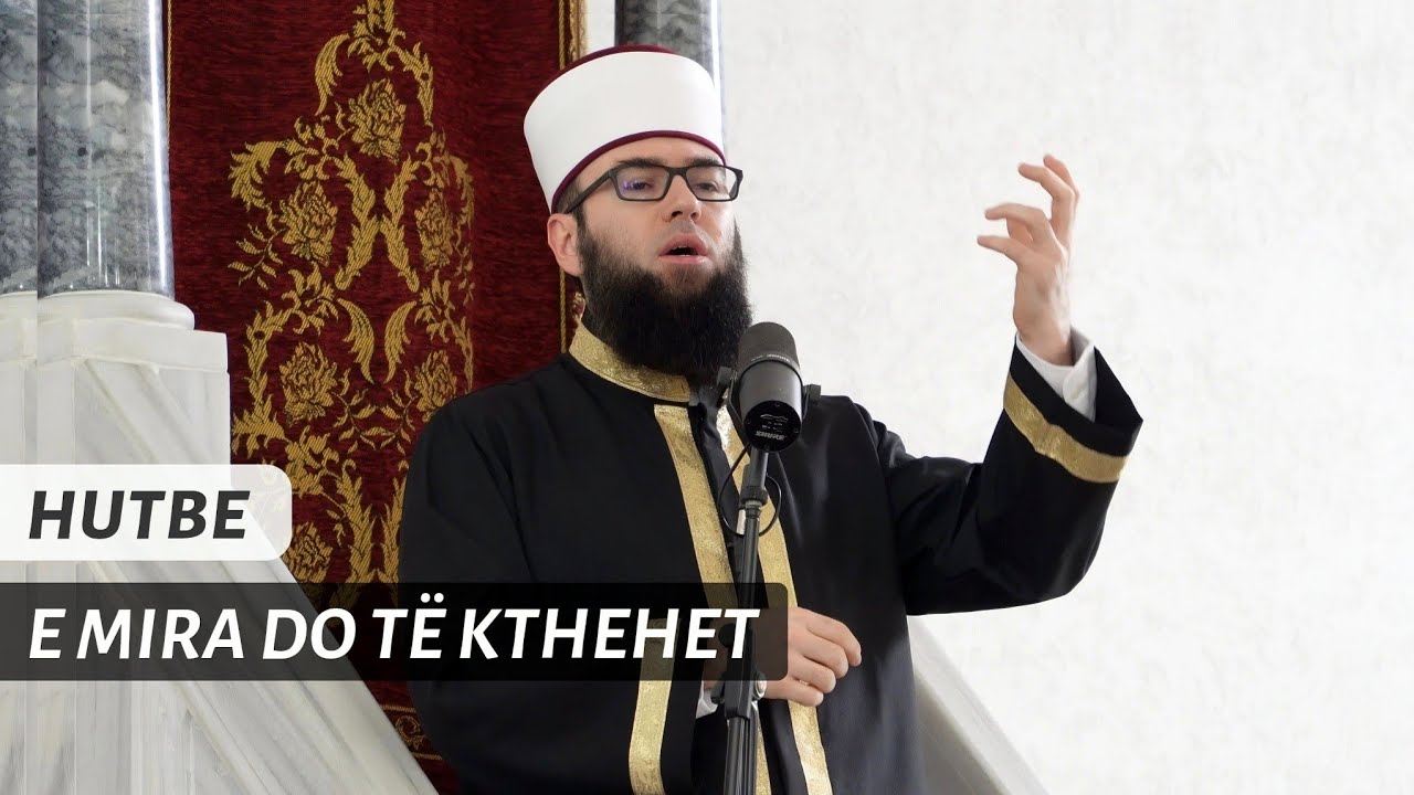 HUTBE | E mira do të kthehet - Hoxhë Omer Bajrami