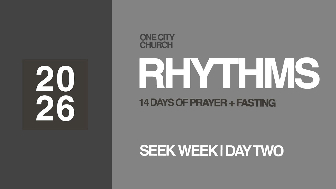 RHYTHMS: 14 Days of Prayer + Fasting / Day 2 / One City Church