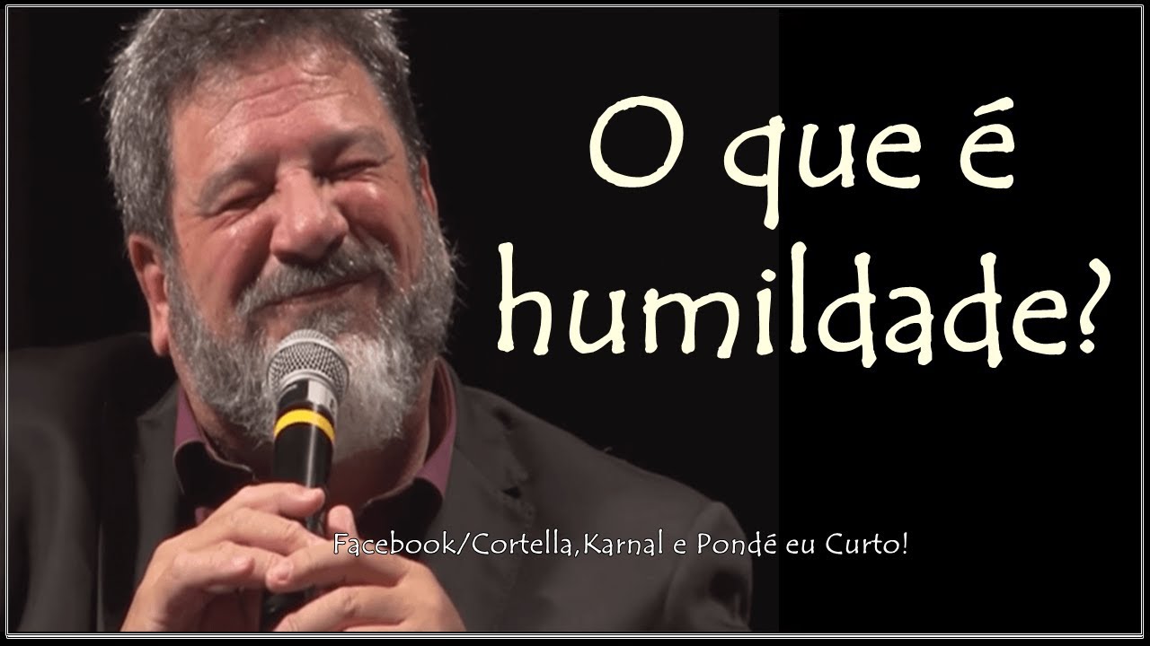 O que &eacute; humildade -  Mario Sergio Cortella