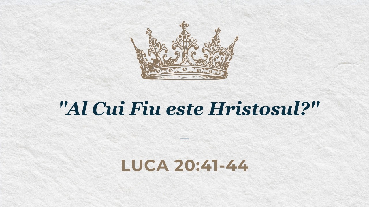 Al Cui Fiu este Hristosul? | Luca 20:41:44 | Andrei Cuciuc