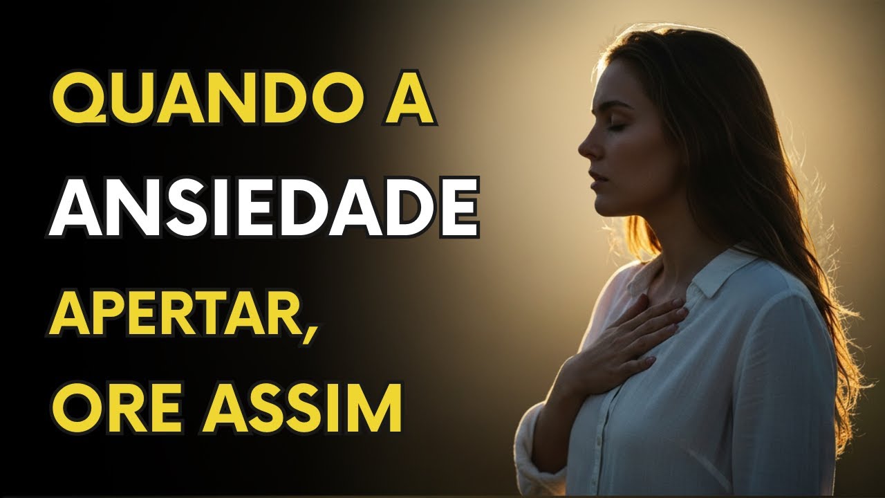 Quando a ANSIEDADE Apertar, ORE ASSIM e Sinta a PAZ de Novo