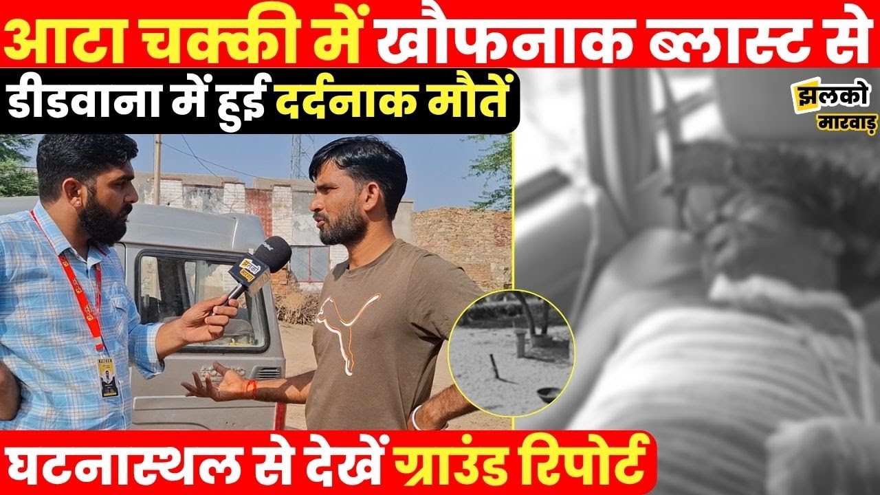 Didwana के गाँव में आटा चक्की में ब्लास्ट से मचा कोहराम, 2 घरों में छाया मातम, देखें घटनास्थल का हाल