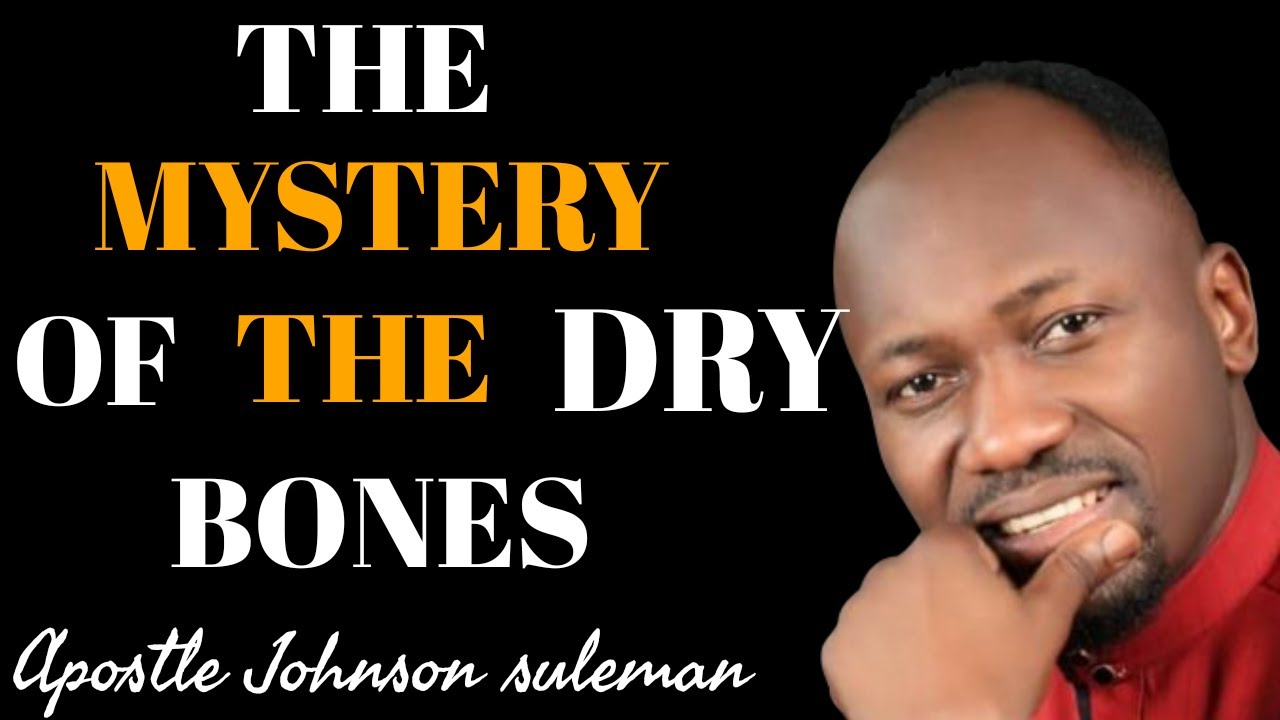 THE MYSTERY BEHIND THE DRY BONES- APOSTLE JOHNSON SULEMAN