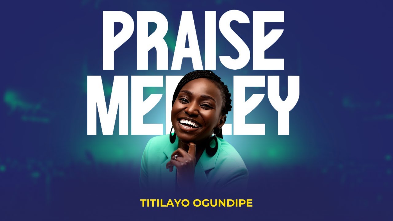 PRAISE MEDLEY | TITILAYO OGUNDIPE