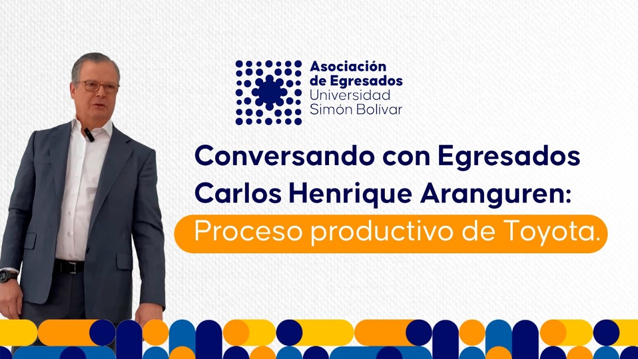 Conversando con Egresados. Carlos Henrique Aranguren: Proceso Productivo de Toyota. Parte II