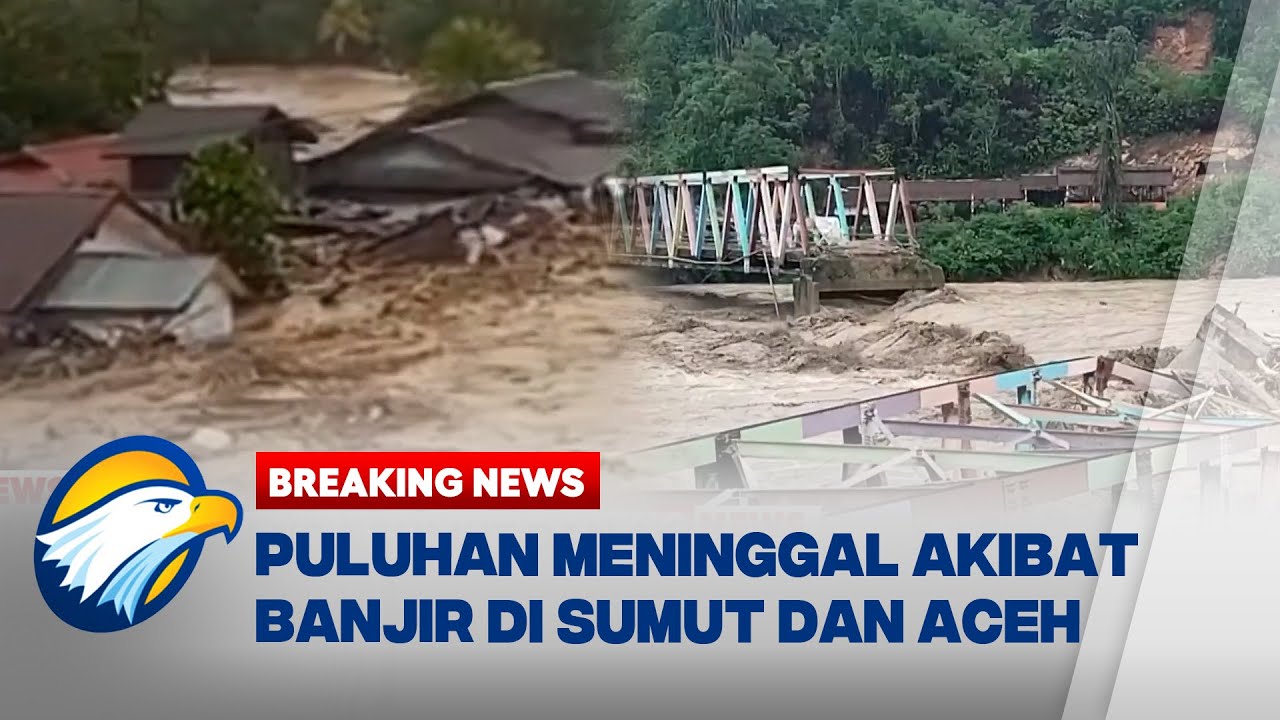 BREAKING NEWS - Puluhan Meninggal Akibat Banjir & Longsor di Sumut dan Aceh