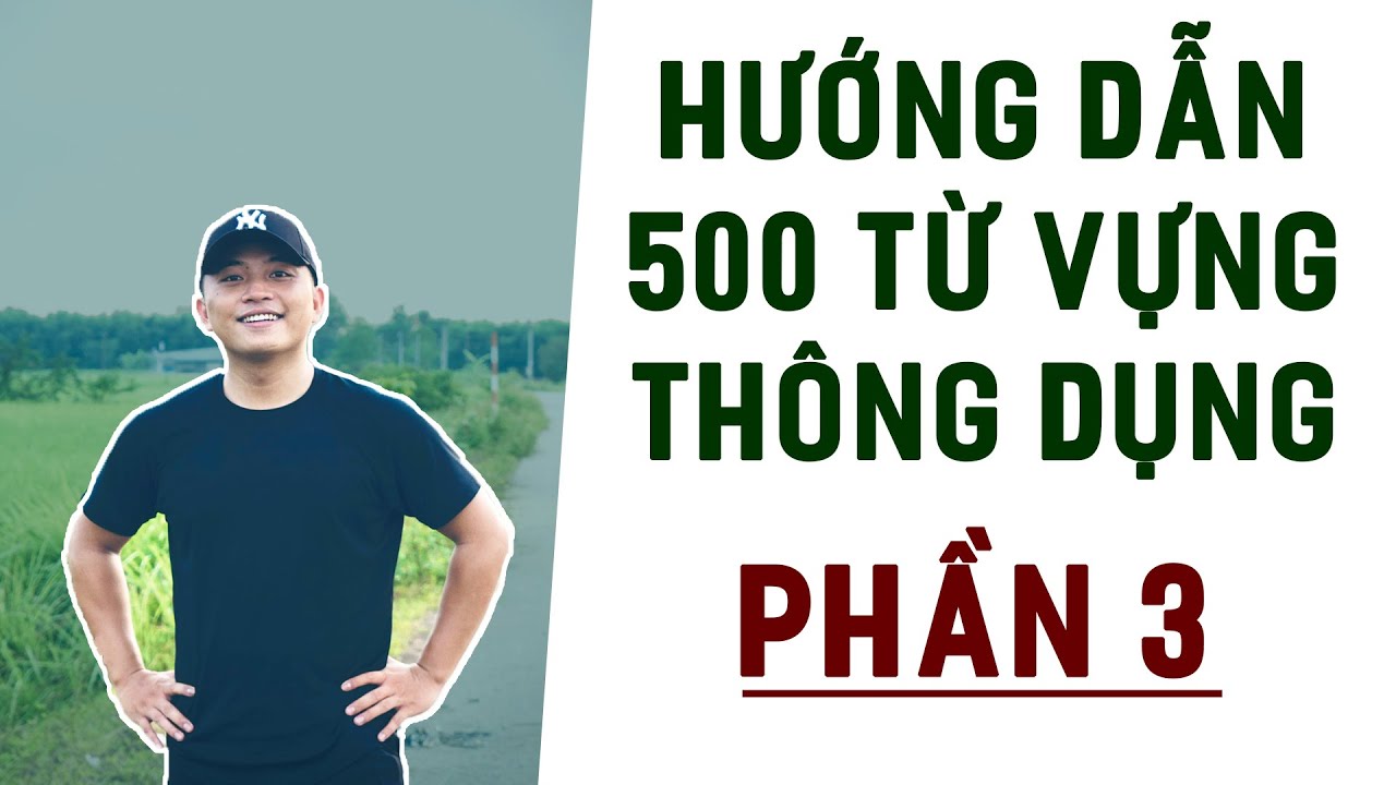 [PHẦN 3] HƯỚNG DẪN HỌC 500 TỪ VỰNG THÔNG DỤNG TIẾNG ANH GIAO TIẾP