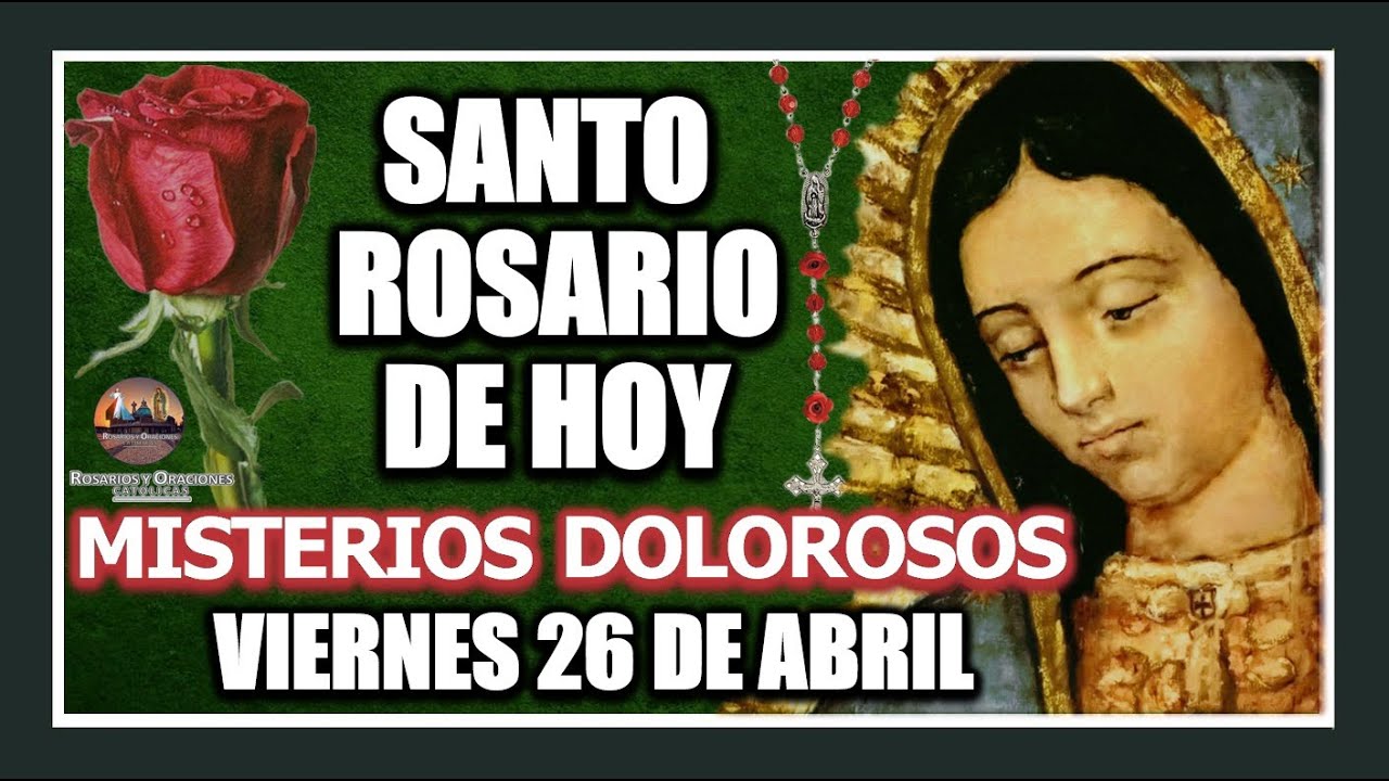 SANTO ROSARIO  A LA VIRGEN DE GUADALUPE DE HOY: MISTERIOS DOLOROSOS VIERNES 26 DE ABRIL DE 2024.
