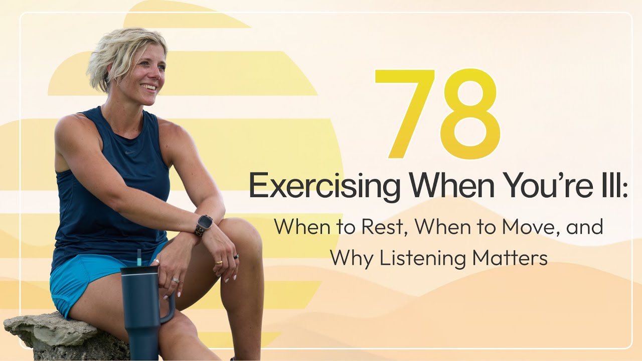 Episode 78: Exercising When You’re Ill - When to Rest, When to Move, and Why Listening Matters