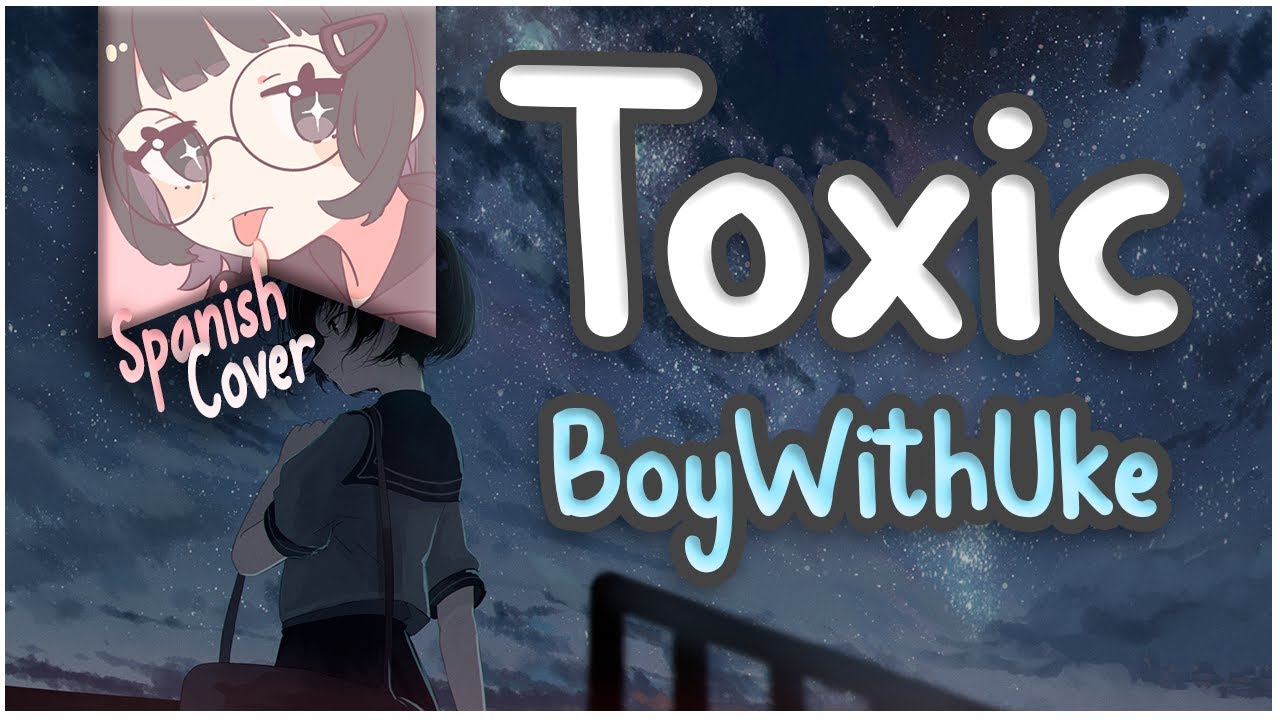 Toxic - BoyWithUke (Cover en español) Lyrics