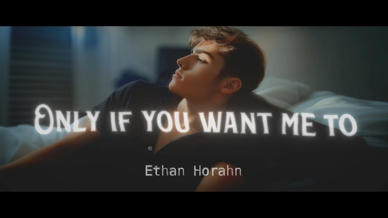 Ethan Horahn - Only If You Want Me To