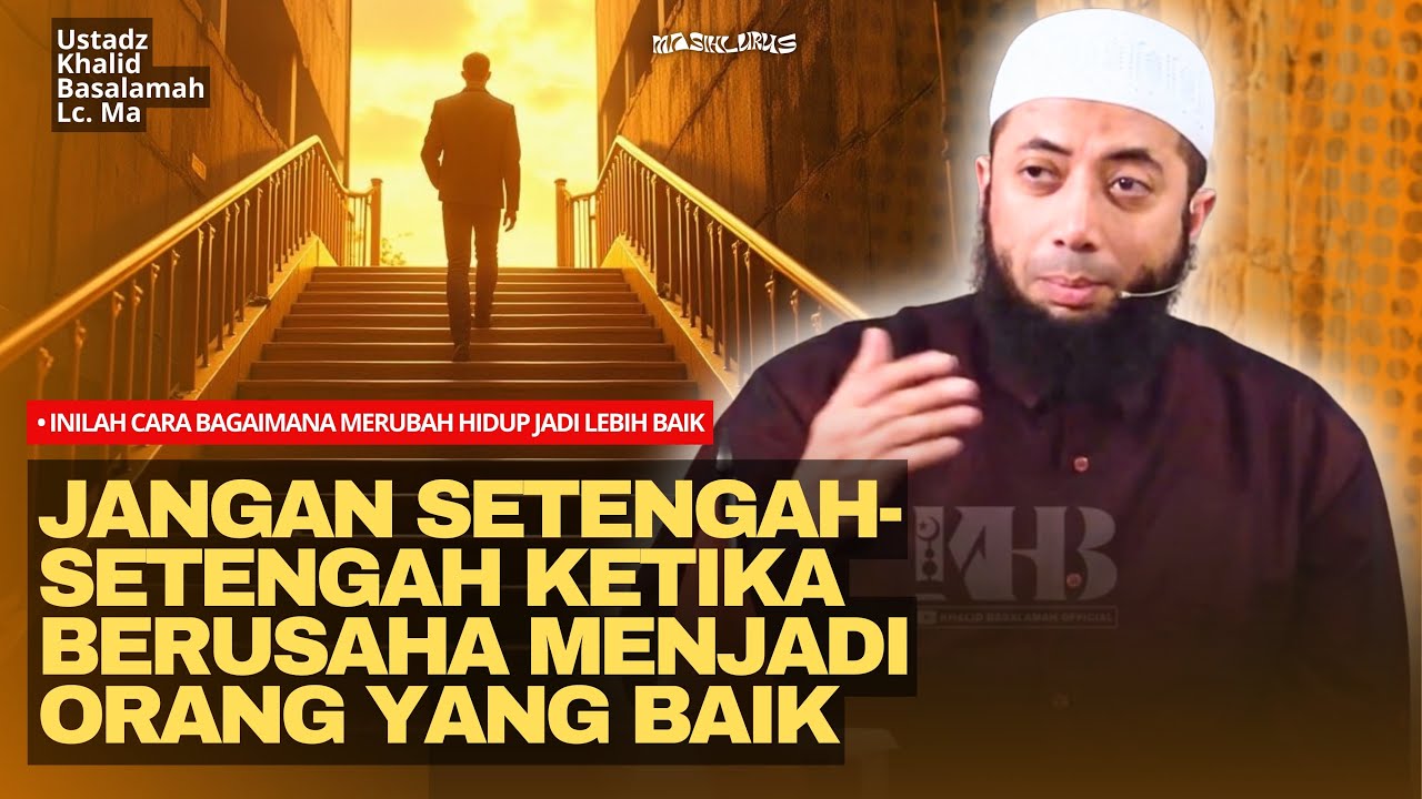 Inilah Bagaimana Cara Untuk Merubah Hidup Jadi Lebih Baik! | Ustadz Khalid Basalamah